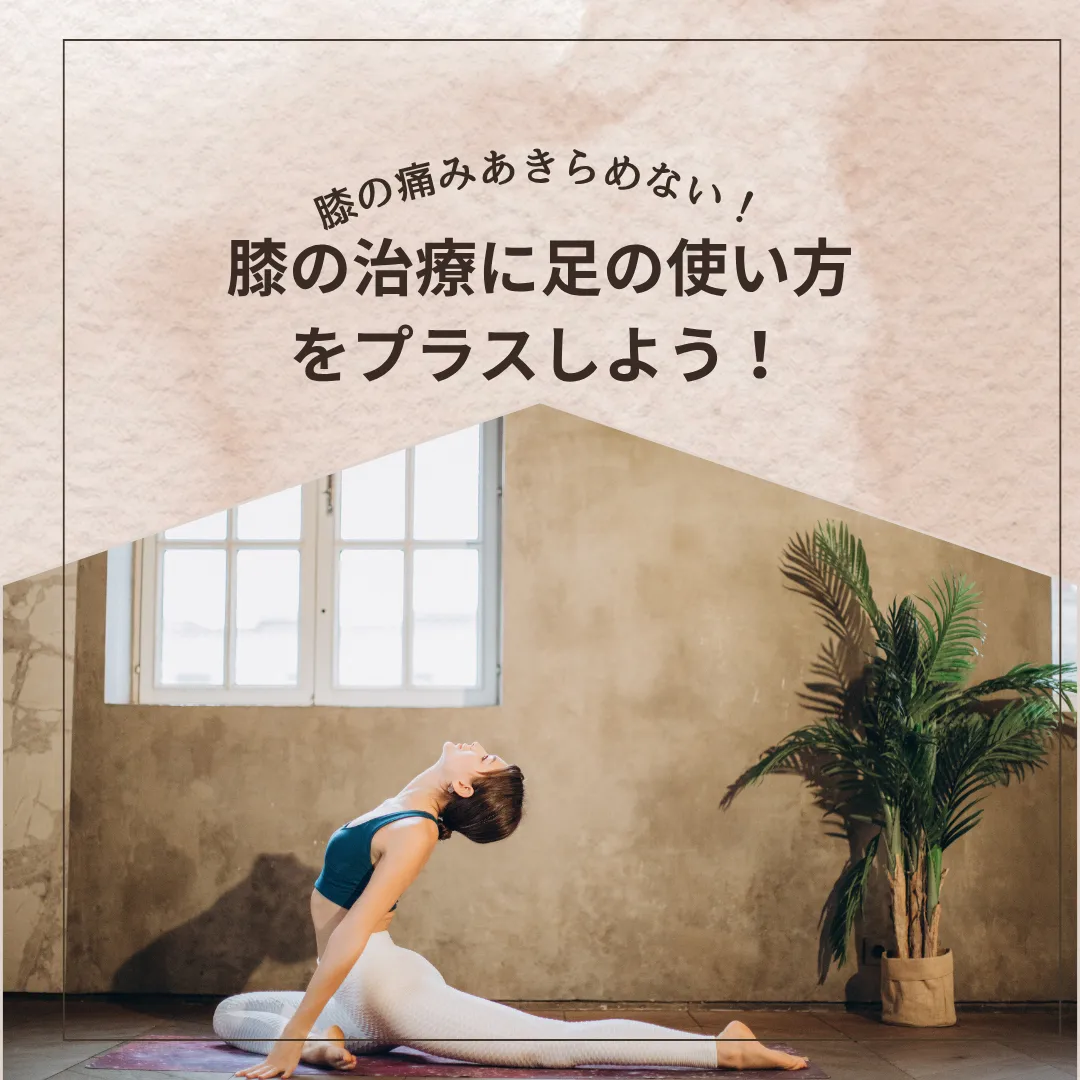 膝の痛みあきらめない！膝の治療に足の使い方をプラスしよう！