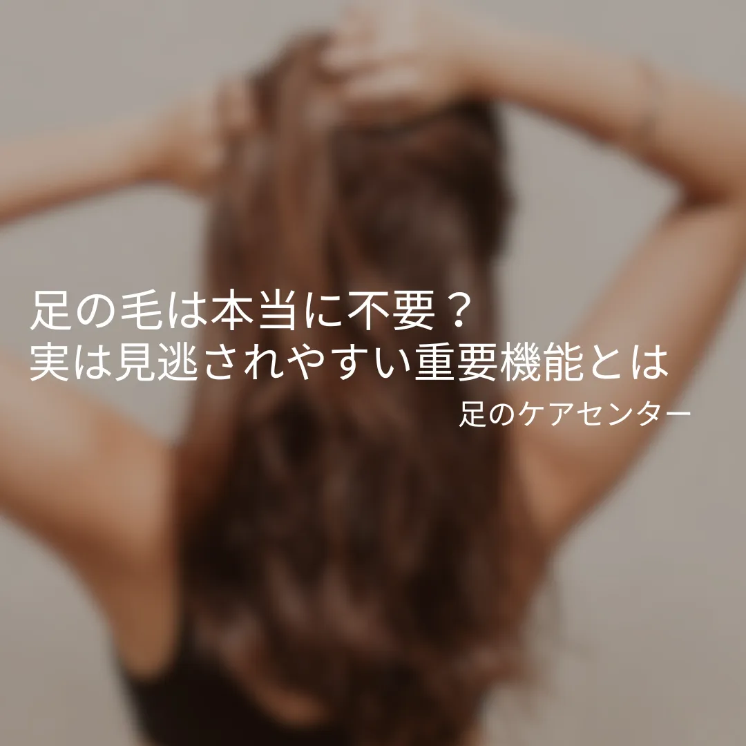 足の毛は本当に不要？実は見逃されやすい重要機能とは