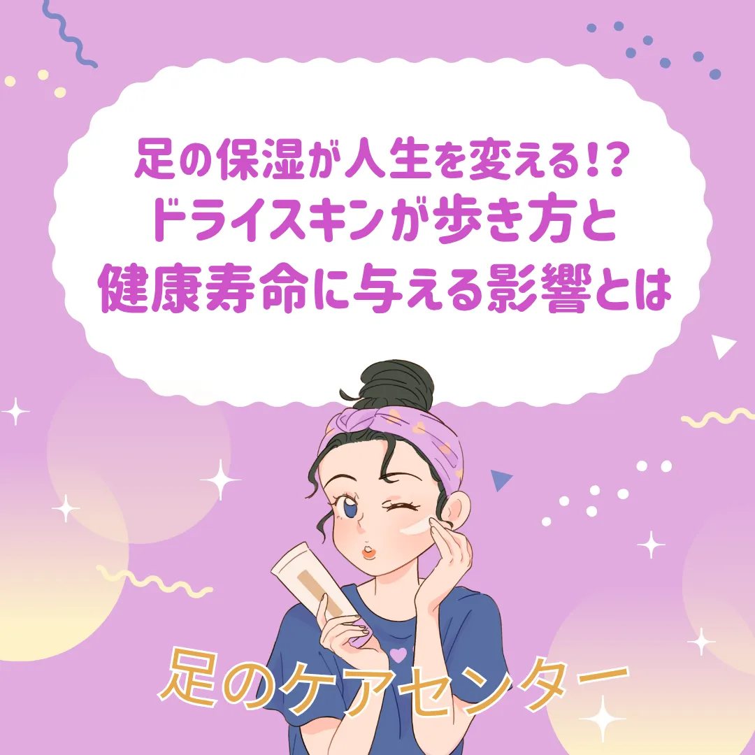 足の保湿が人生を変える！？ドライスキンが歩き方と健康寿命に与える影響とは