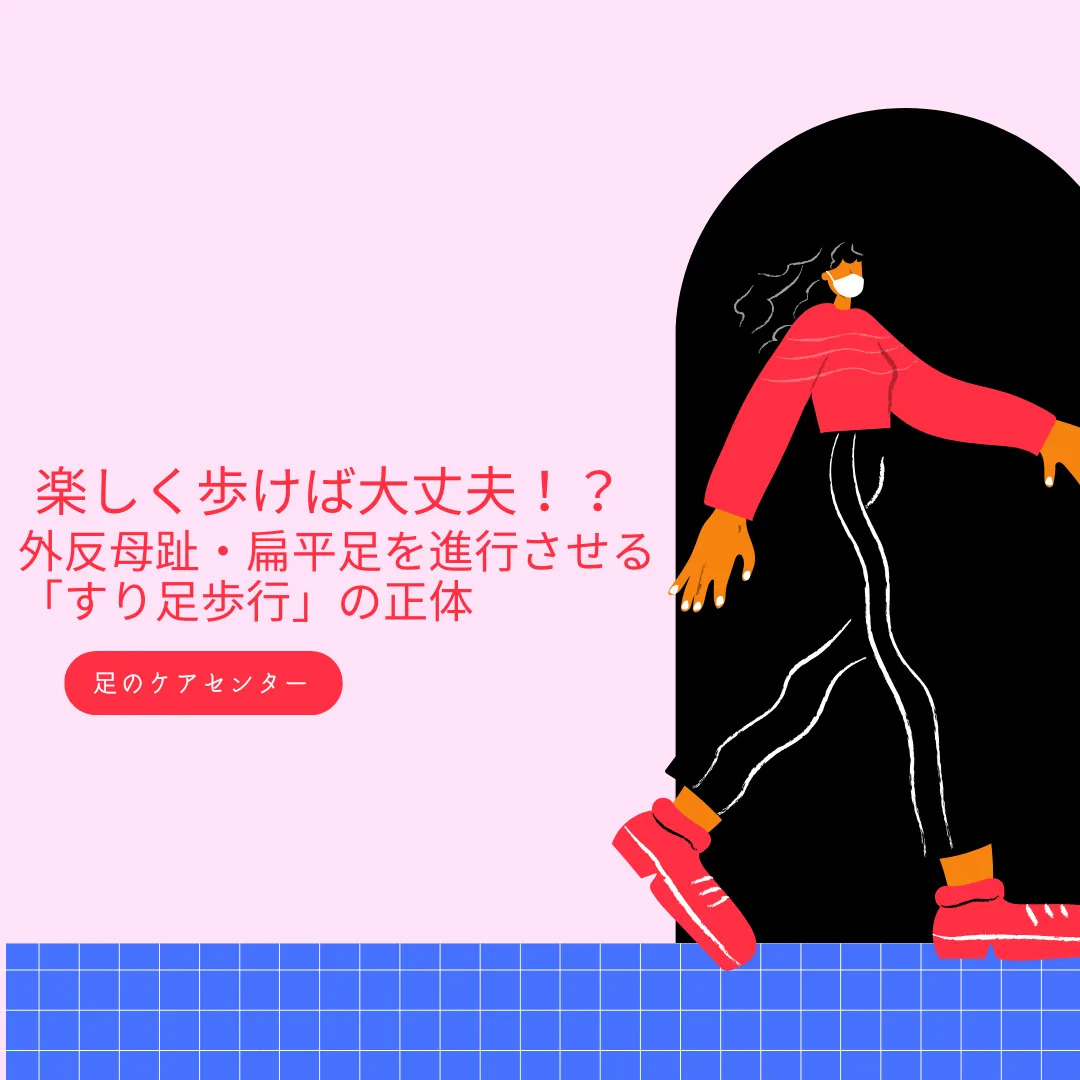 楽しく歩けば大丈夫！？外反母趾・扁平足を進行させる「すり足歩行」の正体