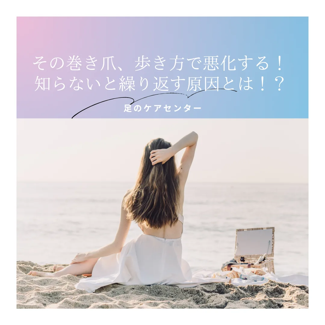 その巻き爪、歩き方で悪化する！知らないと繰り返す原因とは！？