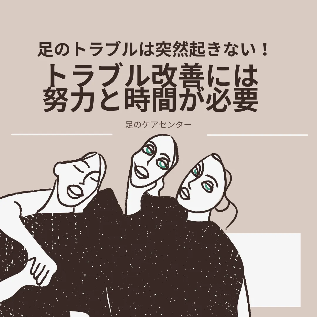 足のトラブルは突然起きない！トラブル改善には努力と時間が必要！