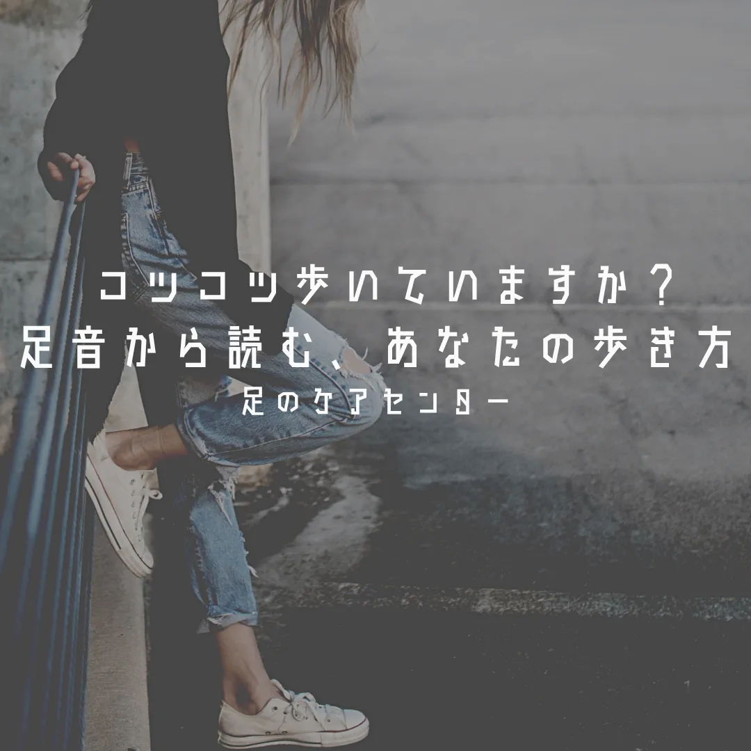 コツコツ歩いていますか？足音から読む、あなたの歩き方