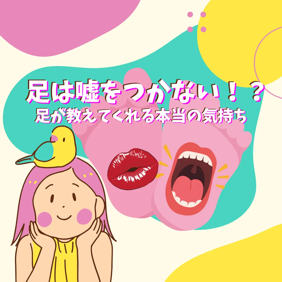 足は嘘をつかない！？足が教えてくれる本当の気持ち