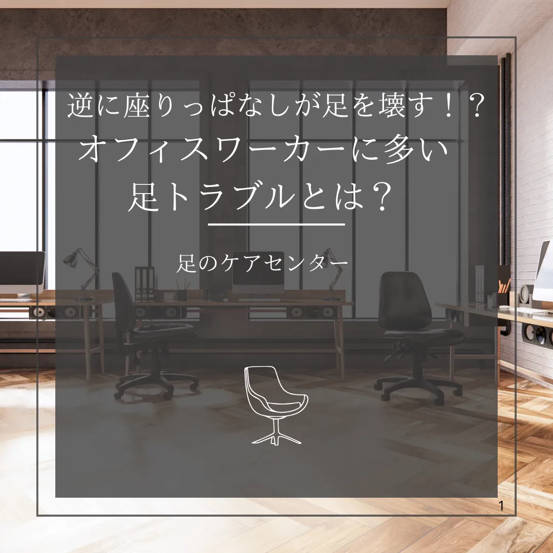 逆に座りっぱなしが足を壊す！？オフィスワーカーに多い足トラブルとは？